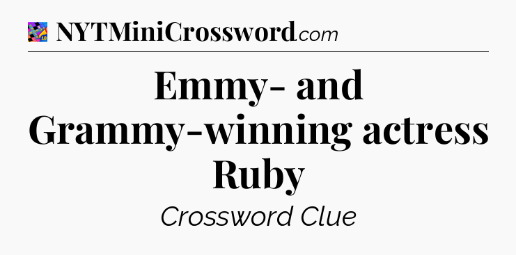 Emmy- and Grammy-winning actress Ruby Crossword Clue
