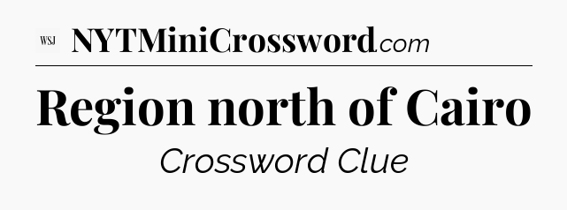 Region north of Cairo - WSJ Crossword