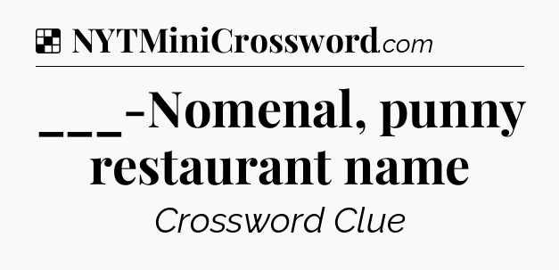 Solution: ___-Nomenal, punny restaurant name - NYT Crossword
