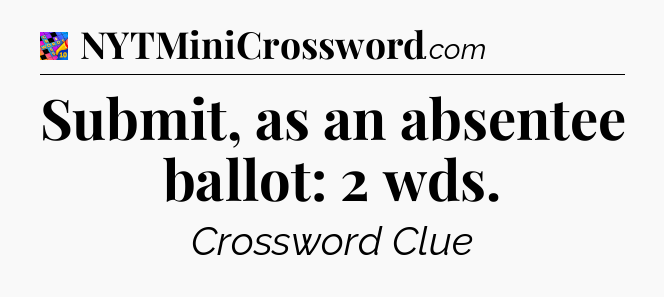 Submit, as an absentee ballot: 2 wds Crossword Clue