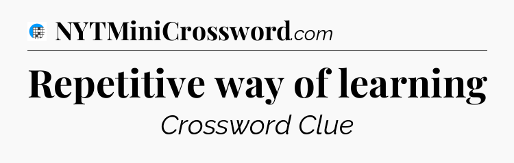 Repetitive way of learning Crossword Clue