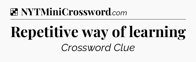 Solution: Repetitive way of learning - NYT Crossword