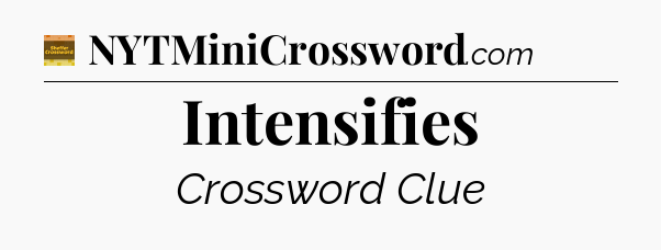 Intensifies - Eugene Sheffer Crossword