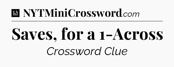 Saves, for a 1-Across - LA Times Crossword