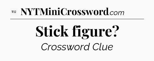 Stick figure - WSJ Crossword