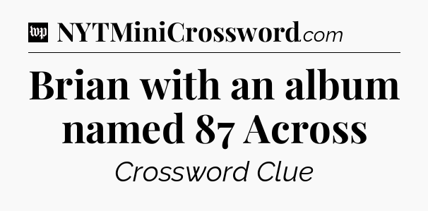 Brian with an album named 87 Across Crossword Clue