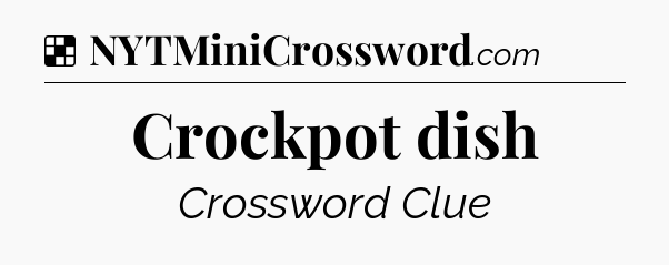 Solution: Crockpot dish - NYT Crossword