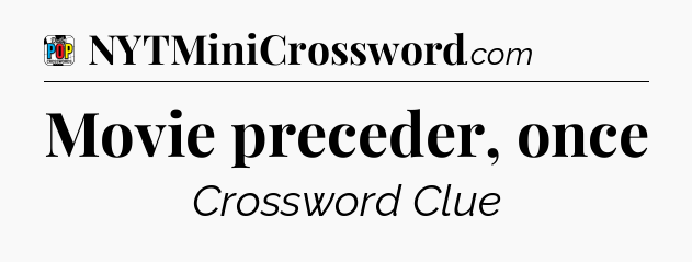 Movie preceder, once Crossword Clue
