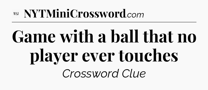 Game with a ball that no player ever touches - WSJ Crossword