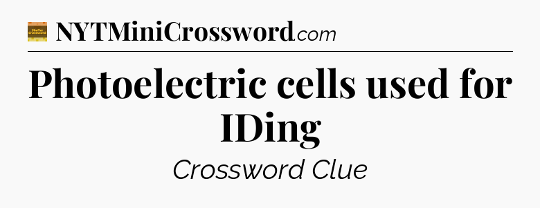 Photoelectric cells used for IDing - Eugene Sheffer Crossword
