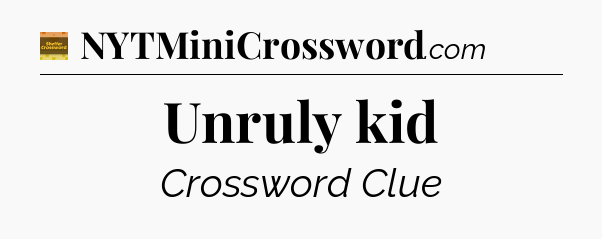 Unruly kid - Eugene Sheffer Crossword
