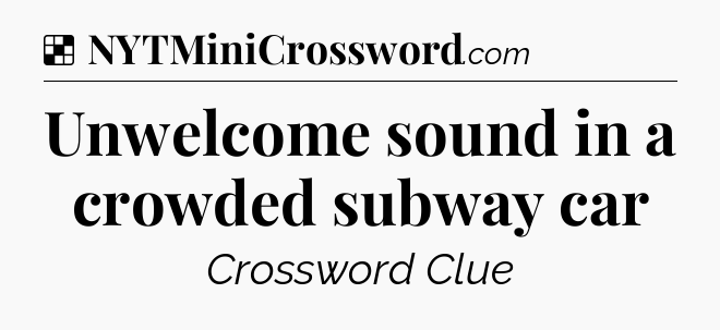 Solution: Unwelcome sound in a crowded subway car - NYT Crossword