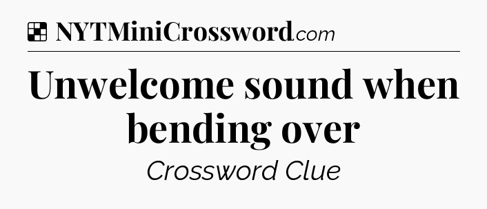 Solution: Unwelcome sound when bending over - NYT Crossword