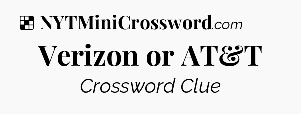 Solution: Verizon or AT&T - NYT Crossword