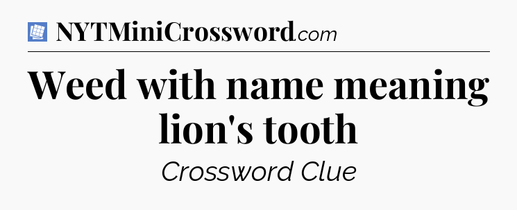 Weed with name meaning lion's tooth Puzzle Page Crossword Clue