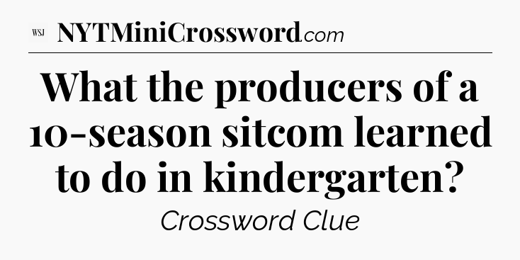 What the producers of a 10-season sitcom learned to do in kindergarten - WSJ Crossword