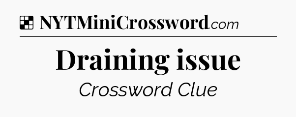 Solution: Draining issue - NYT Crossword