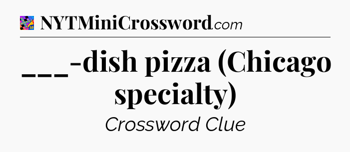 ___-dish pizza (Chicago specialty) Crossword Clue