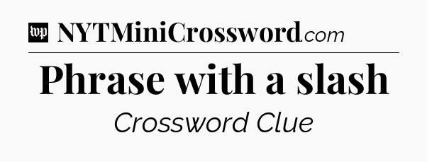 Phrase with a slash Crossword Clue