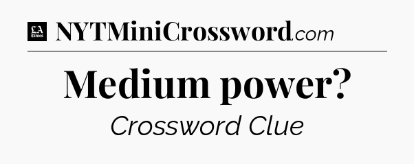 Medium power - LA Times Crossword