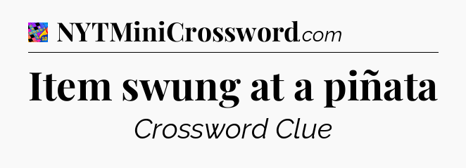 Item swung at a piñata Crossword Clue
