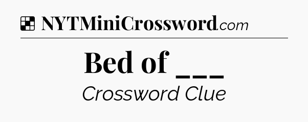 Solution: Bed of ___ - NYT Crossword