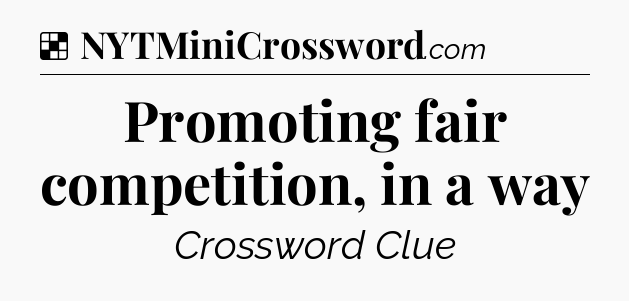 Solution: Promoting fair competition, in a way - NYT Crossword