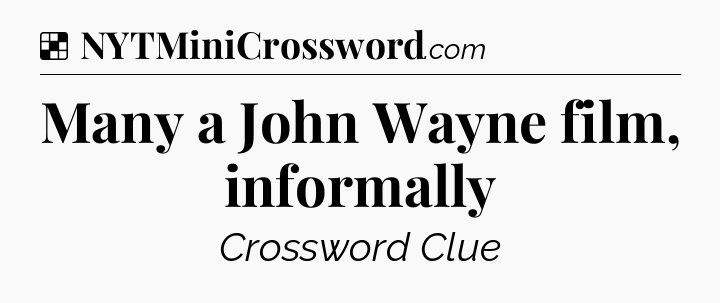 Solution: Many a John Wayne film, informally - NYT Crossword