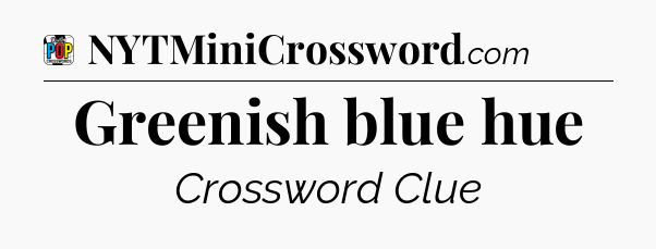 Greenish blue hue Crossword Clue