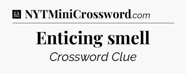 Enticing smell - LA Times Crossword