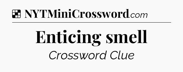 Solution: Enticing smell - NYT Crossword