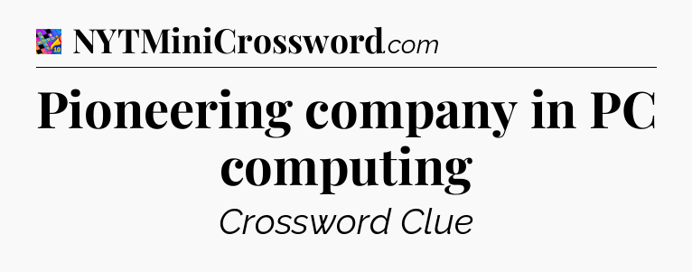 Pioneering company in PC computing Crossword Clue