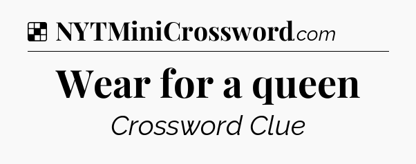 Solution: Wear for a queen - NYT Crossword