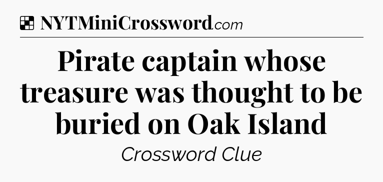 Solution: Pirate captain whose treasure was thought to be buried on Oak Island - NYT Crossword