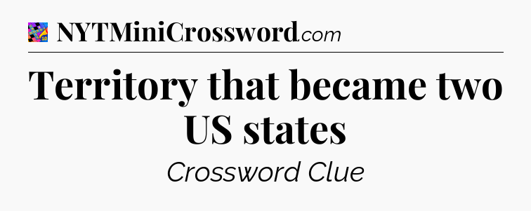 Territory that became two US states Crossword Clue