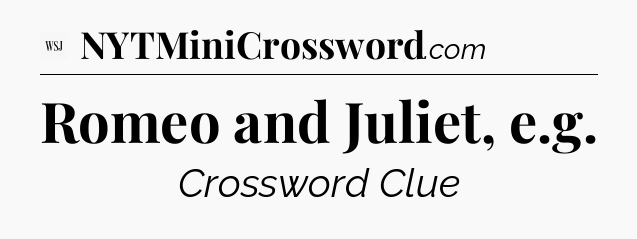 Romeo and Juliet, e.g - WSJ Crossword
