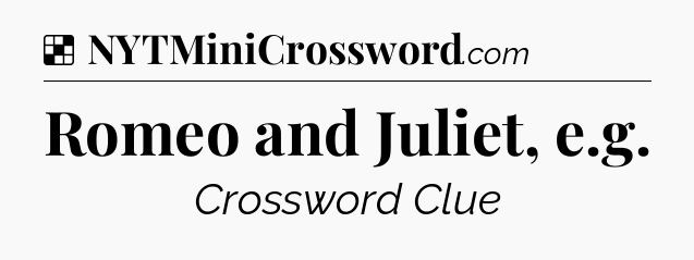 Solution: Romeo and Juliet, e.g - NYT Crossword