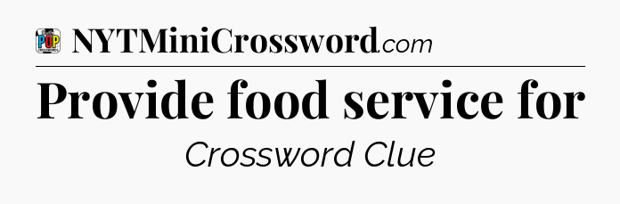 Provide food service for Crossword Clue