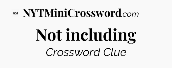 Not including - WSJ Crossword