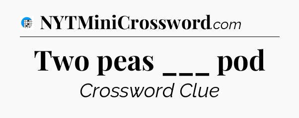 Two peas ___ pod Crossword Clue