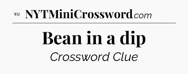 Bean in a dip - WSJ Crossword