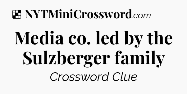 Solution: Media co. led by the Sulzberger family - NYT Crossword