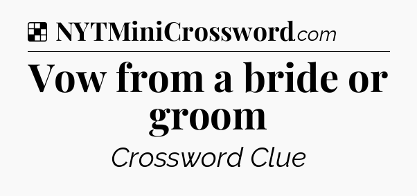 Solution: Vow from a bride or groom - NYT Crossword