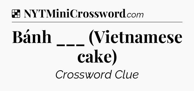Solution: Bánh ___ (Vietnamese cake) - NYT Crossword