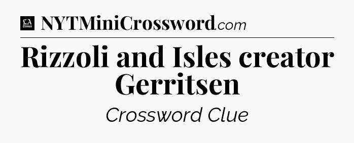 Rizzoli and Isles creator Gerritsen - LA Times Crossword