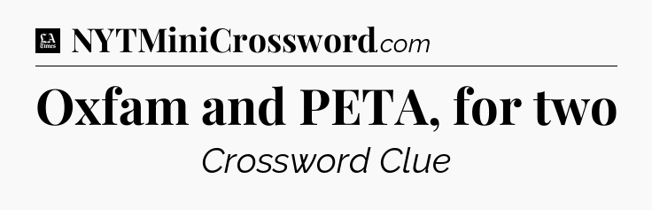 Oxfam and PETA, for two - LA Times Crossword
