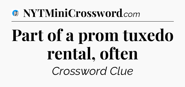 Part of a prom tuxedo rental, often Crossword Clue