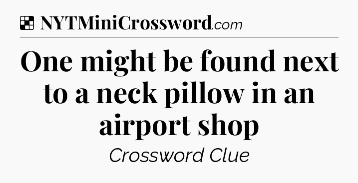 Solution: One might be found next to a neck pillow in an airport shop - NYT Crossword