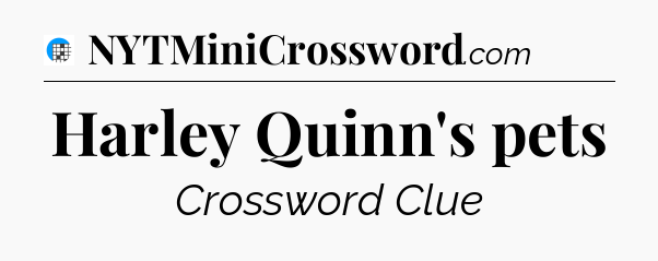 Harley Quinn's pets Crossword Clue