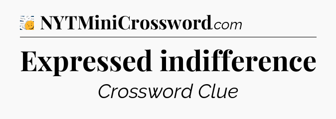 Expressed indifference - 7 Little Words